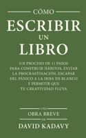 C�mo Escribir Un Libro: Un Proceso de 11 Pasos Para Construir H�bitos, Evitar La Procrastinaci�n, Escapar del P�nico a la Hoja En Blanco Y Permitir Que Tu Creatividad Fluya (Una Obra Breve) 1729179436 Book Cover