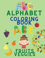Alphabet Coloring Book: Color Fruits and Veggies for Children - Alphabet, Fruits & Veggies Tracing Workbook - Coloring Book for Kids Ages 3-5 - Toddler Coloring Book 8918408366 Book Cover