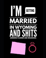 I'm Getting Married In Wyoming and Shits Wedding Planner and Organizer 165482335X Book Cover