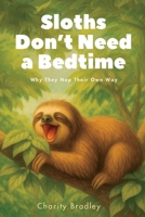 Sloths Don't Need a Bedtime: Why They Nap Their Own Way (Animals Know Best) B0FBL8P5MC Book Cover