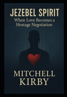 JEZEBEL SPIRIT: When Love Becomes a Hostage Negotiation B0GDVDZ5Z9 Book Cover