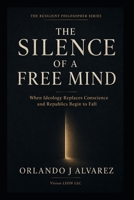 The Silence of a Free Mind: When Ideology Replaces Conscience and Republics Begin to Fall (The Resilient Philosopher Books) B0H7PVS377 Book Cover