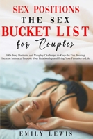 Sex Positions for Couples: The Sex Bucket List. 100+ Sexy Positions and Naughty Challenges to Keep the Fire Burning, Increase Intimacy, Improve Your Relationship and Bring Your Fantasies to Life 1801181888 Book Cover