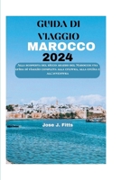 GUIDA DI VIAGGIO MAROCCO 2024: Alla scoperta del ricco arazzo del Marocco: una guida di viaggio completa alla cultura, alla cucina e all'avventura( Italian edition) B0CRPXRVRY Book Cover