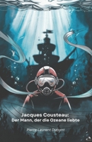 Jacques Cousteau: Der Mann, der die Ozeane liebte: Eine Reise in das Leben des legendären Entdeckers, der die Geheimnisse des Meeres entschlüsselte (German Edition) B0F28X717X Book Cover