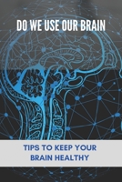Do We Use Our Brain: Tips To Keep Your Brain Healthy: Which Bone Protects Your Brain B091LMWJQX Book Cover