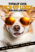 Totally Cool Pick-Up Lines For Dog Lovers: 110 Bone-A-Fide Flirts To Sniff Out Your Soulmate B0FJ2M2392 Book Cover