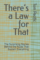There’s a Law for That: The Surprising Stories Behind the Rules That Explain Everything | 33 Surprising Rules That Explain Why Work, Money, and Modern ... the Way They Do | Great for Curious Minds B0H12BZ4Z7 Book Cover