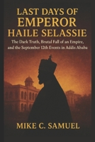Last Days of Emperor Haile Selassie: The Dark Truth, Brutal Fall of an Empire, and the September 12th Events in Addis Ababa B0FP93281R Book Cover