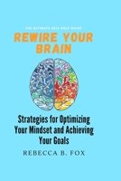 Rewire Your Brai: Strategies for Optimizing Your Mindset and Achieving Your Goals B0BTRVWNSH Book Cover