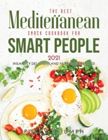 The Best Mediterranean Snack Cookbook for Smart People 2021: Insanely Delicious and Nutritious Recipes! 1008939064 Book Cover