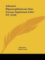 Athenaei Dipnosophistarum Siue Coenae Sapientum Libri XV (1556) 1166045919 Book Cover