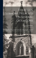 Fourteen Sermons Preach'd On Several Occasions: Together With a Large Vindication of the Doctrine Contain'd in the Sermon Preach'd at the Funeral of Mr. Thomas Bennet 1020741554 Book Cover