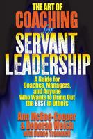 The Art of Coaching for Servant Leadership: A Guide for Coaches, Managers, and Anyone Who Wants to Bring Out the Best in Others 1517493854 Book Cover