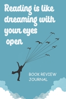 Reading is Like Dreaming With Your Eyes Open: Book Review Journal For Book Lovers and Dreamers 1655075942 Book Cover