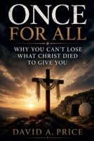 Once For All: Why You Can't Lose What Christ Died To Give You B0H5G363N6 Book Cover