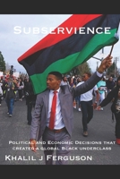 Subservience: Political and Economic Decisions that Created a Global Black Underclass. 1089727410 Book Cover