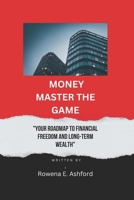 Money Master the Game: "Your Roadmap to Financial Freedom and Long-term Wealth" B0DQJGG6KM Book Cover