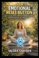 YOUR EMOTIONAL RESET BUTTON: The Daily 10-Minute Method To Calm Your Mind, Regulate Emotions, And Stop Stress From Running Your Life B0GQ8X23M8 Book Cover