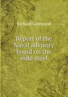 Report of the Naval Advisory Board on the Mild Steel 5518782365 Book Cover