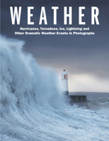Weather: Hurricanes, Tornadoes, Ice, Lightning and Other Dramatic Weather Events in Photographs 1838860444 Book Cover