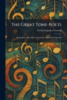 The Great Tone-Poets: Being Short Memoirs of the Greater Musical Composers 1025694961 Book Cover