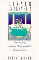 Dinner is Served!: 50 Complete Menus with Step-By-Step Recipes for the Pleasure of Family & Friends 1887678050 Book Cover