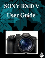 SONY RX10 V User Guide: The Complete Step-by-Step Manual to Mastering AI Image Generation, Text-to-Video, Prompt Engineering, and Professional Creative Workflows B0HF5RNWFM Book Cover