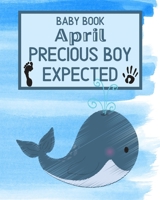 Baby Book April Precious Boy Expected: Unique Pregnancy - First Birthday Party Baby Shower Gift Album for Boy and Expecting Parents. Baby Gift Newborn / Baby Gift Handprint / Baby Gift 1 year Boy 1695679687 Book Cover
