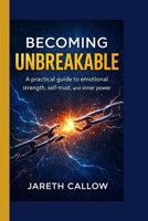 Becoming Unbreakable: A practical guide to emotional strength, self-trust, and inner power B0GGHFZ4GN Book Cover