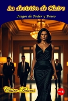 La decisión de Claire: Juegos de poder y deseo (Spanish Edition) B0FFB19YCW Book Cover