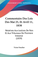 Commentaire Des Lois Des Mai 25, Et Avril 11, 1838: Relatives Aux Justices de Paix Et Aux Tribunaux de Premiere Instance (1839) 1168493668 Book Cover