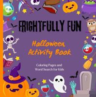 Frightfully Fun Halloween Activity Book: Coloring Pages and Word Search for Kids 1962534324 Book Cover