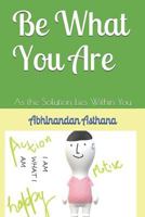 Be What You Are: As the Solution Lies Within You 1797069764 Book Cover