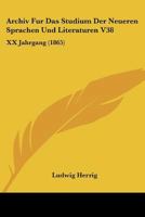 Archiv Fur Das Studium Der Neueren Sprachen Und Literaturen V38: XX Jahrgang (1865) 1167692004 Book Cover