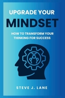 Upgrade Your Mindset: How to Transform Your Thinking for Success B0CTQDDYJY Book Cover