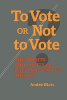 To Vote Or Not To Vote: The Merits and Limits of Rational Choice Theory (Political Science) 0822957345 Book Cover