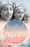 Veiled and Unveiled in Chechnya and Daghestan 1849045577 Book Cover