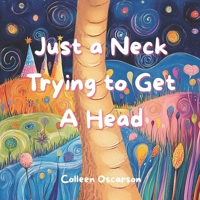 Just a Neck Trying to Get A Head: Discover a heartwarming children's picture book that celebrates self-acceptance, individuality, and the joy of being uniquely you! B0DPQ85JLM Book Cover