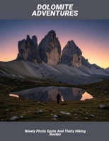 Dolomite Adventures: Ninety Photo Spots And Thirty Hiking Routes B0FNW5WV1K Book Cover