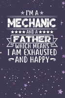 I'm A Mechanic And A Father Which Means I am Exhausted and Happy: Father's Day Gift for Mechanic Dad B084DH67BL Book Cover