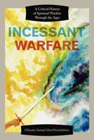 Incessant Warfare: A Critical History of Spiritual Warfare Through the Ages 1462705685 Book Cover