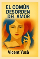 EL COMÚN DESORDEN DEL AMOR: Poliamor, arte, filosofía y corrupción universitaria (Spanish Edition) B0FQ3TLHYQ Book Cover