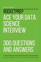 RocketPrep Ace Your Data Science Interview 300 Practice Questions and Answers: Machine Learning, Statistics, Databases and More 138743196X Book Cover
