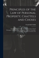 Principles of the Law of Personal Property, Chattels and Choses: Including Sales of Goods, Sales On Execution, Chattel Mortgages, Gifts, Lost ... Trademarks, Limitations of Actions, Etc 1022471651 Book Cover