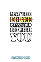 May The Password Be With You: Internet Password Book with alphabet Tabs: size 6x9: Password organizer logbook White Book cover 1676100474 Book Cover