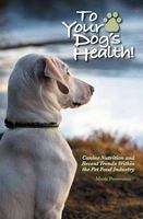 To Your Dog's Health!: Canine Nutrition and Recent Trends Within the Pet Food Industry 0984301704 Book Cover