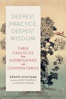 Deepest Practice, Deepest Wisdom: Three Fascicles from Shobogenzo with Commentary 1614293023 Book Cover