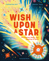 Wish Upon a Star: The Science, Magic and Meaning of Stars (Library Edition) 1838749373 Book Cover