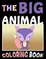 The Big Animal Coloring Book: Big Cute Pictures To Color For Young Children, Toddlers, Preschool Age (Back To School Fun) B08HS3D773 Book Cover